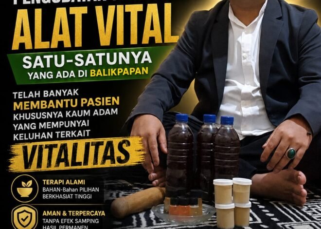Pengobatan Alat Vital Balikpapan H Abdulazis Atasi Lemah Syahwat Resmi
